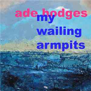 Ade Hodges - My Wailing Armpits download free