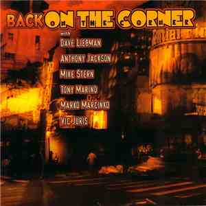 Dave Liebman, Anthony Jackson, Mike Stern, Tony Marino, Marko Marcinko, Vic Juris - Back On The Corner download free