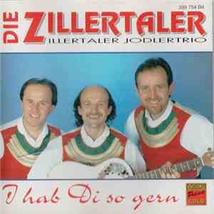 Die Zillertaler / Zillertaler Jodlertrio - I Hab Di So Gern download free