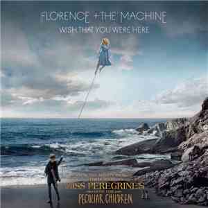 Florence + The Machine - Wish That You Were Here (From "Miss Peregrine’s Home For Peculiar Children" Original Motion Picture) download free