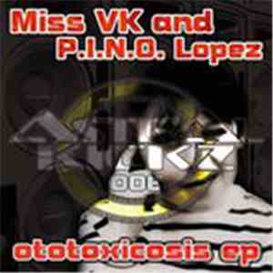 Miss VK and P.I.N.O. Lopez - Ototoxicosis download free