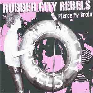 Rubber City Rebels - Pierce My Brain download free
