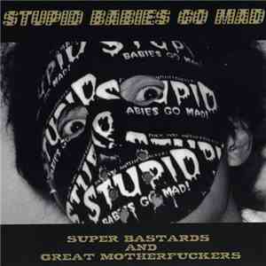Stupid Babies Go Mad - Super Bastards And Great Motherfuckers download free