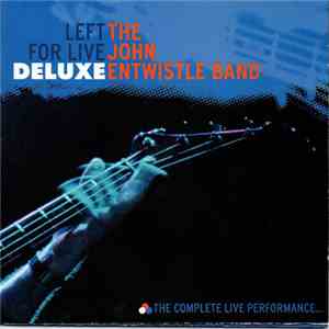 The John Entwistle Band - Left For Live - Deluxe The Complete Live Performance... download free
