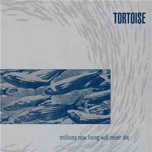 Tortoise - Millions Now Living Will Never Die download free
